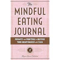 The Mindful Eating Journal: Prompts and Practices to Restore Your Relationship with Food The Mindful Eating Journal: Prompts and Practices to Restore Your Relationship with Food Paperback