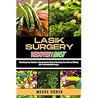 LASIK SURGERY RECOVERY DIET : From Inflammation to Clarity: Empowering Your Vision Recovery Journey with a Thoughtfully Designed Diet that Fuels Healing and Enhances Surgical Outcomes LASIK SURGERY RECOVERY DIET : From Inflammation to Clarity: Empowering Your Vision Recovery Journey with a Thoughtfully Designed Diet that Fuels Healing and Enhances Surgical Outcomes Kindle Paperback