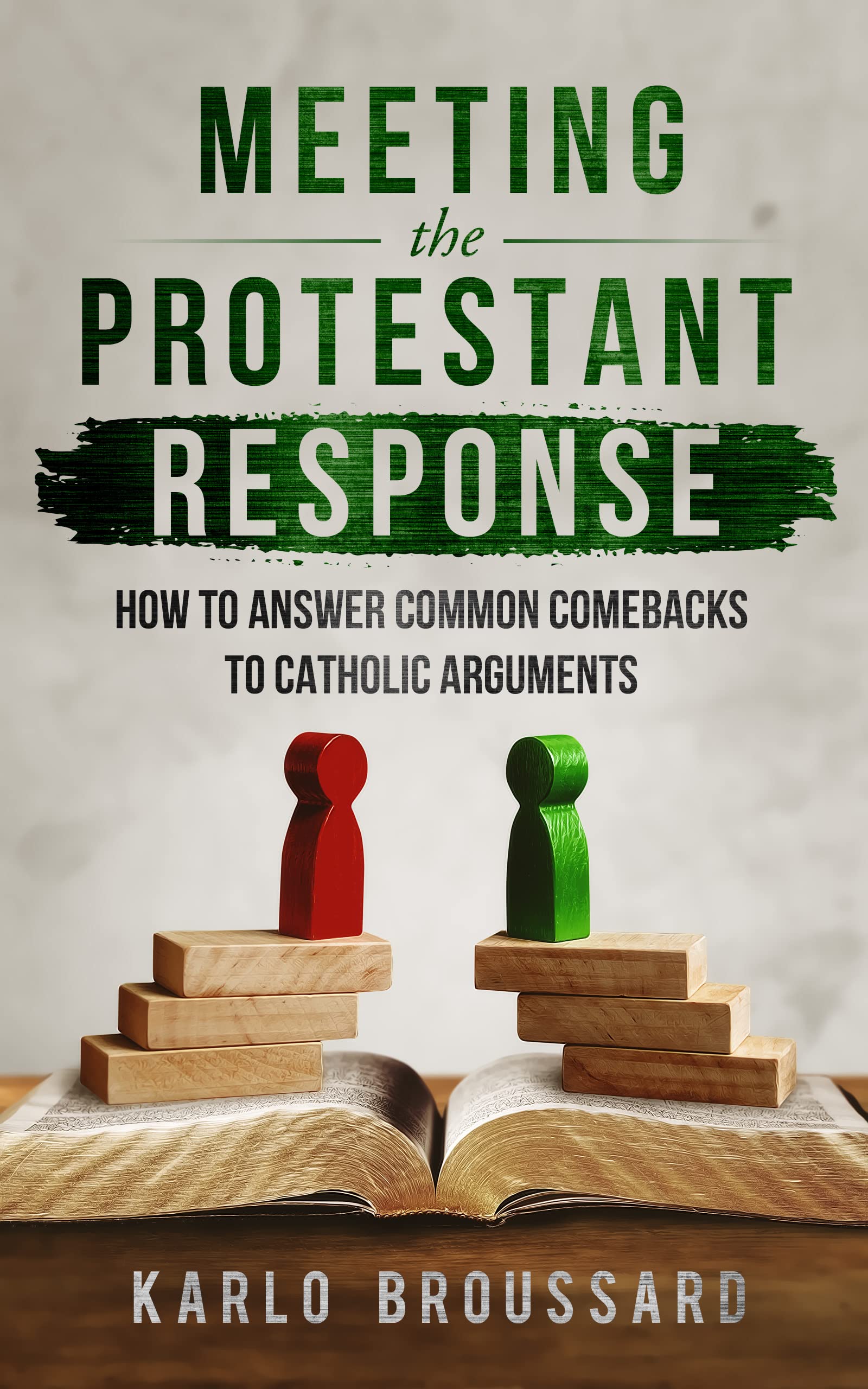 Meeting the Protestant Response - How to Answer Common Comebacks to Catholic Arguments