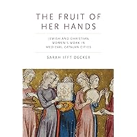 The Fruit of Her Hands: Jewish and Christian Women’s Work in Medieval Catalan Cities (Iberian Encounter and Exchange, 475–1755) The Fruit of Her Hands: Jewish and Christian Women’s Work in Medieval Catalan Cities (Iberian Encounter and Exchange, 475–1755) Paperback Hardcover