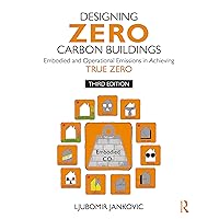Designing Zero Carbon Buildings: Embodied and Operational Emissions in Achieving True Zero Designing Zero Carbon Buildings: Embodied and Operational Emissions in Achieving True Zero Hardcover Paperback