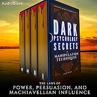 Dark Psychology Secrets and Manipulation Techniques: Ultimate Bundle (4 Books in 1): The Laws of Power, Persuasion, and Machiavellian Influence Dark Psychology Secrets and Manipulation Techniques: Ultimate Bundle (4 Books in 1): The Laws of Power, Persuasion, and Machiavellian Influence Audible Audiobook