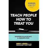 Teach People How to Treat You: Improving Relationships and Communication Teach People How to Treat You: Improving Relationships and Communication Kindle Paperback