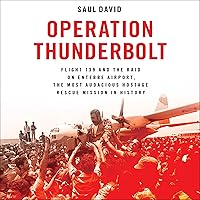 Operation Thunderbolt: Flight 139 and the Raid on Entebbe Airport, the Most Audacious Hostage Rescue Mission in History Operation Thunderbolt: Flight 139 and the Raid on Entebbe Airport, the Most Audacious Hostage Rescue Mission in History Audible Audiobook Paperback Kindle Hardcover