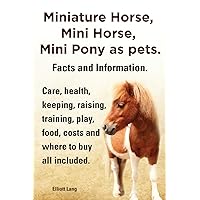 Miniature Horse, Mini Horse, Mini Pony as pets. Facts and Information. Miniature horses care, health, keeping, raising, training, play, food, costs and where to buy all included.