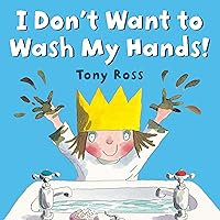 I Don't Want to Wash My Hands! I Don't Want to Wash My Hands! Paperback Kindle Board book Hardcover