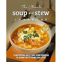 The Ultimate Soup and Stew Cookbook: Comforting Soup and Stew Recipes to Warm Your Heart and Soul The Ultimate Soup and Stew Cookbook: Comforting Soup and Stew Recipes to Warm Your Heart and Soul Kindle Hardcover Paperback