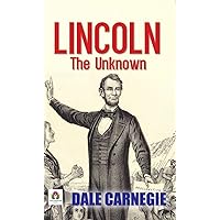Lincoln: The Unknown by Dale Carnegie: Unveiling Lesser-Known Aspects of Abraham Lincoln's Life Lincoln: The Unknown by Dale Carnegie: Unveiling Lesser-Known Aspects of Abraham Lincoln's Life Kindle Audible Audiobook Paperback Hardcover
