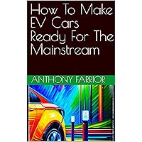 How To Make EV Cars Ready For The Mainstream How To Make EV Cars Ready For The Mainstream Kindle Audible Audiobook Paperback