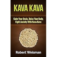 Kava Kava: Calm Your Brain, Relax Your Body, Fight Anxiety with Kava-Kava (Kratom, Kratom For Beginners, Nootropics, Brain Supplements, Anxiety, Modafinil, ... Kava) (Strong Body, Smart Brain Book 6)