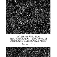 A Life of William Shakespeare with portraits and facsimiles : large print A Life of William Shakespeare with portraits and facsimiles : large print Kindle Leather Bound Paperback