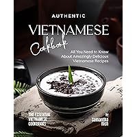 Authentic Vietnamese Cookbook: All You Need to Know About Amazingly Delicious Vietnamese Recipes (The Essential Vietnamese Cookbooks) Authentic Vietnamese Cookbook: All You Need to Know About Amazingly Delicious Vietnamese Recipes (The Essential Vietnamese Cookbooks) Kindle Hardcover Paperback