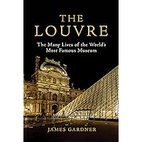 The Louvre: The Many Lives of the World's Most Famous Museum The Louvre: The Many Lives of the World's Most Famous Museum Kindle Hardcover Audible Audiobook Paperback Audio CD