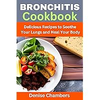 Bronchitis Cookbook: Delicious Recipes to Soothe Your Lungs and Heal Your Body Bronchitis Cookbook: Delicious Recipes to Soothe Your Lungs and Heal Your Body Kindle Paperback