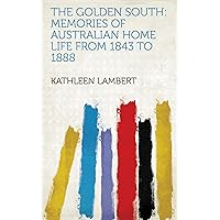 The Golden South: Memories of Australian Home Life from 1843 to 1888 The Golden South: Memories of Australian Home Life from 1843 to 1888 Kindle Paperback MP3 CD Library Binding