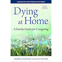 Dying at Home: A Family Guide for Caregiving (A Johns Hopkins Press Health Book) Dying at Home: A Family Guide for Caregiving (A Johns Hopkins Press Health Book) Paperback Kindle Hardcover