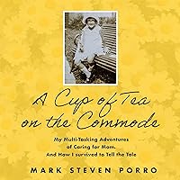 A Cup of Tea on the Commode: My Multi-Tasking Adventures of Caring for Mom and How I Survived to Tell the Tale A Cup of Tea on the Commode: My Multi-Tasking Adventures of Caring for Mom and How I Survived to Tell the Tale Paperback Kindle Audible Audiobook