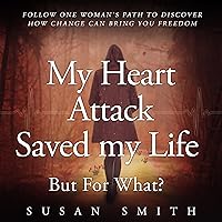 My Heart Attack Saved My Life, but for What?: Follow One Woman's Path to Discover How Change Can Bring You Freedom My Heart Attack Saved My Life, but for What?: Follow One Woman's Path to Discover How Change Can Bring You Freedom Audible Audiobook Kindle Paperback