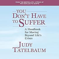 You Don't Have to Suffer: A Handbook for Moving Beyond Life's Crises You Don't Have to Suffer: A Handbook for Moving Beyond Life's Crises Audible Audiobook Kindle Hardcover Paperback Mass Market Paperback