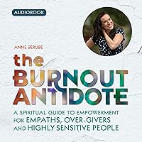 The Burnout Antidote: A Spiritual Guide to Empowerment for Empaths, Over-Givers, and Highly Sensitive People The Burnout Antidote: A Spiritual Guide to Empowerment for Empaths, Over-Givers, and Highly Sensitive People Audible Audiobook Paperback Kindle