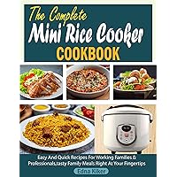 The Complete Mini Rice Cooker Cookbook: Easy and Quick Recipes For Working Families & Professionals,Tasty Family Meals Right at Your Fingertips The Complete Mini Rice Cooker Cookbook: Easy and Quick Recipes For Working Families & Professionals,Tasty Family Meals Right at Your Fingertips Kindle Paperback