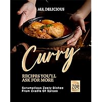 All Delicious Curry Recipes You'll Ask for More: Scrumptious Zesty Dishes from Cradle of Spices All Delicious Curry Recipes You'll Ask for More: Scrumptious Zesty Dishes from Cradle of Spices Kindle Hardcover Paperback