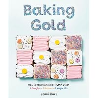 Baking Gold: How to Bake (Almost) Everything with 3 Doughs, 2 Batters, and 1 Magic Mix Baking Gold: How to Bake (Almost) Everything with 3 Doughs, 2 Batters, and 1 Magic Mix Hardcover Kindle