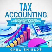 Tax Accounting: A Guide for Small Business Owners Wanting to Understand Tax Deductions, and Taxes Related to Payroll, LLCs, Self-Employment, S Corps, and C Corporations Tax Accounting: A Guide for Small Business Owners Wanting to Understand Tax Deductions, and Taxes Related to Payroll, LLCs, Self-Employment, S Corps, and C Corporations Audible Audiobook Paperback Kindle Hardcover