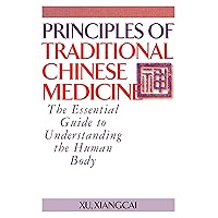 Principles of Traditional Chinese Medicine: The Essential Guide to Understanding the Human Body (Practical TCM) Principles of Traditional Chinese Medicine: The Essential Guide to Understanding the Human Body (Practical TCM) Paperback Kindle Hardcover