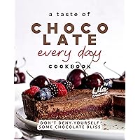 A Taste of Chocolate Every Day Cookbook: Don't Deny Yourself Some Chocolate Bliss A Taste of Chocolate Every Day Cookbook: Don't Deny Yourself Some Chocolate Bliss Kindle Hardcover Paperback
