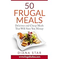 50 Frugal Meals: Delicious and Cheap Meals That Will Save You Money (Frugal Living)