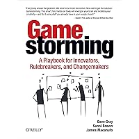 Gamestorming: A Playbook for Innovators, Rulebreakers, and Changemakers Gamestorming: A Playbook for Innovators, Rulebreakers, and Changemakers Kindle Paperback