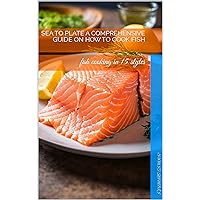 Sea to Plate A Comprehensive Guide on How to Cook Fish: fish cooking in 15 styles Sea to Plate A Comprehensive Guide on How to Cook Fish: fish cooking in 15 styles Kindle Paperback