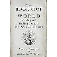 The Bookshop of the World: Making and Trading Books in the Dutch Golden Age The Bookshop of the World: Making and Trading Books in the Dutch Golden Age Kindle Paperback Hardcover