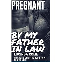 Pregnant by my father in law: A TABOO EROTIC SHORT STORY FOR WOMEN