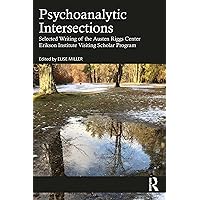 Psychoanalytic Intersections: Selected Writing of the Austen Riggs Center Erikson Institute Visiting Scholar Program Psychoanalytic Intersections: Selected Writing of the Austen Riggs Center Erikson Institute Visiting Scholar Program Kindle Hardcover Paperback