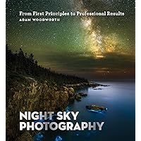 Night Sky Photography: From First Principles to Professional Results Night Sky Photography: From First Principles to Professional Results Kindle Paperback