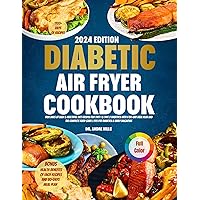 The Complete Diabetic Air Fryer Cookbook For Beginners 2024: Super Easy & Healthful Diet Recipes For Type 1 & Type 2 Diabetics With A 30-Day Meal Plan And The Complete Food Guide | Fits Pre-Dia The Complete Diabetic Air Fryer Cookbook For Beginners 2024: Super Easy & Healthful Diet Recipes For Type 1 & Type 2 Diabetics With A 30-Day Meal Plan And The Complete Food Guide | Fits Pre-Dia Kindle Hardcover Paperback