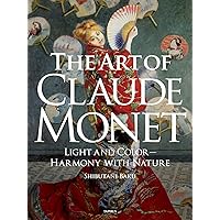 The Art of Claude Monet: Light and Color - Harmony with Nature (Great Artist Book 1)