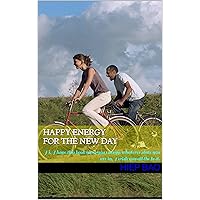 Happy energy for the new day: Hi, I hope this book gives you energy, whatever state you are in, I wish you all the best.