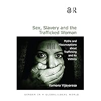 Sex, Slavery and the Trafficked Woman: Myths and Misconceptions about Trafficking and its Victims (Gender in a Global/Local World) Sex, Slavery and the Trafficked Woman: Myths and Misconceptions about Trafficking and its Victims (Gender in a Global/Local World) Kindle Hardcover Paperback