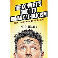 The Convert's Guide to Roman Catholicism: Your First Year in the Church The Convert's Guide to Roman Catholicism: Your First Year in the Church Paperback Kindle
