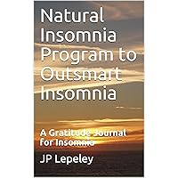 Natural Insomnia Program to Outsmart Insomnia: A Gratitude Journal for Insomnia Natural Insomnia Program to Outsmart Insomnia: A Gratitude Journal for Insomnia Kindle