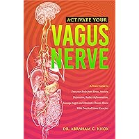Activate your Vagus Nerve: A Power Guide to Free your Body from Stress, Anxiety, Depression, Reduce Inflammation, Manage Anger and Eliminate Chronic Illness. With Practical Home Exercises Activate your Vagus Nerve: A Power Guide to Free your Body from Stress, Anxiety, Depression, Reduce Inflammation, Manage Anger and Eliminate Chronic Illness. With Practical Home Exercises Kindle