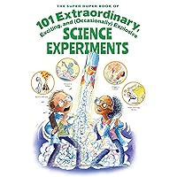 The Super Duper Book of 101 Extraordinary Science Experiments: Explore the Possiblities with Simple & Safe At-Home Experiments