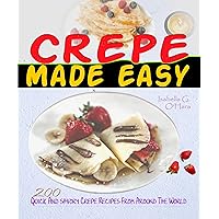 Crepe Made Easy: 200 Quick And Savory Crepe Recipes From Around The World Crepe Made Easy: 200 Quick And Savory Crepe Recipes From Around The World Kindle Paperback