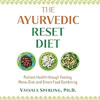 The Ayurvedic Reset Diet: Radiant Health Through Fasting, Mono-Diet, and Smart Food Combining The Ayurvedic Reset Diet: Radiant Health Through Fasting, Mono-Diet, and Smart Food Combining Audible Audiobook Paperback Kindle
