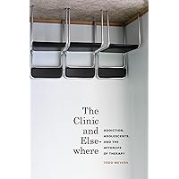 The Clinic and Elsewhere: Addiction, Adolescents, and the Afterlife of Therapy (In Vivo) The Clinic and Elsewhere: Addiction, Adolescents, and the Afterlife of Therapy (In Vivo) Paperback Kindle Hardcover