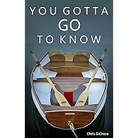 You Gotta Go To Know: How One Couple Sold Everything to Live on a Sailboat in Pursuit of Freedom, Happiness and Adventure You Gotta Go To Know: How One Couple Sold Everything to Live on a Sailboat in Pursuit of Freedom, Happiness and Adventure Kindle