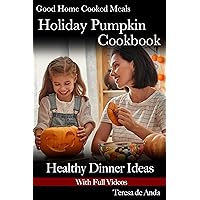 Good Home Cooked Meals Ideas, Holiday Pumpkin Cookbook, with Videos: Cheap Healthy Dinner Ideas Good Home Cooked Meals Ideas, Holiday Pumpkin Cookbook, with Videos: Cheap Healthy Dinner Ideas Kindle Paperback